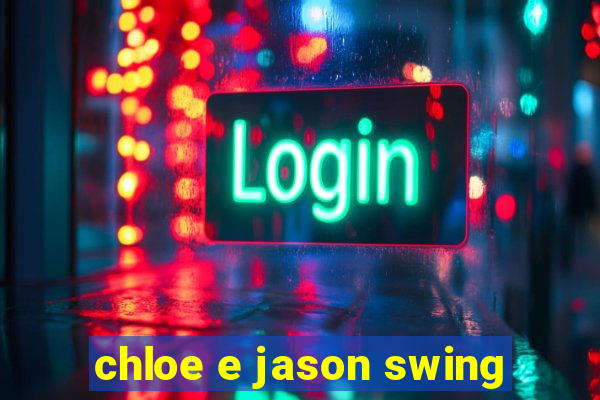 chloe e jason swing