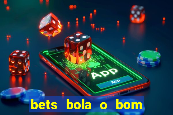 bets bola o bom do futebol