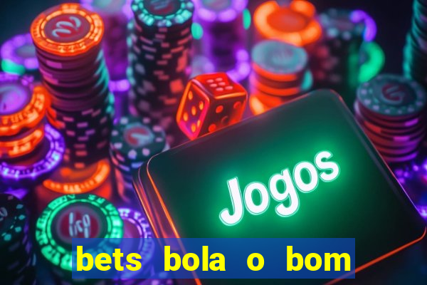 bets bola o bom do futebol