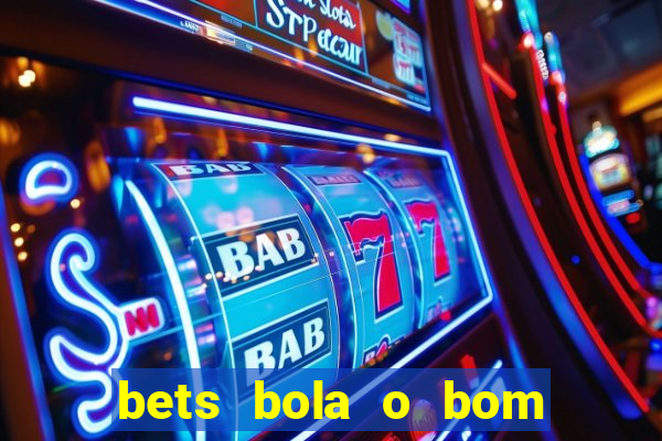 bets bola o bom do futebol