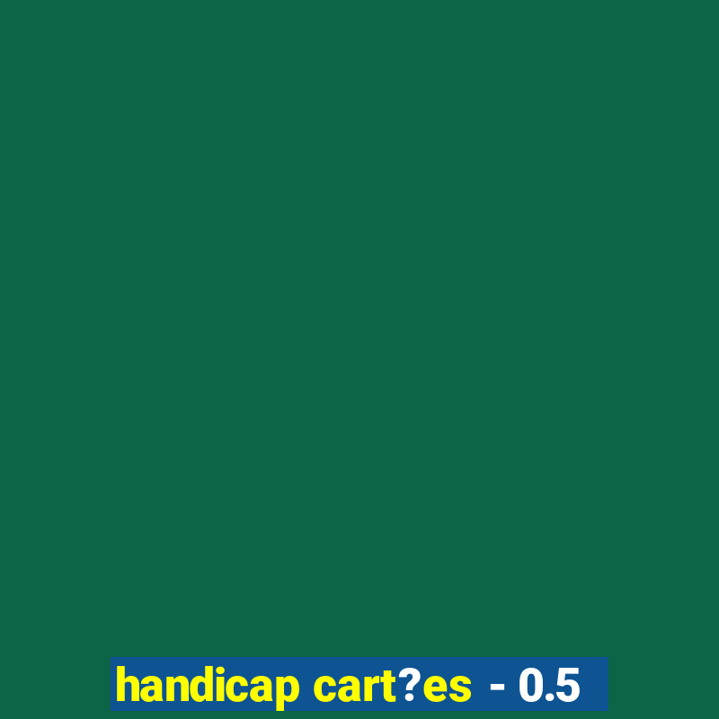 handicap cart?es - 0.5