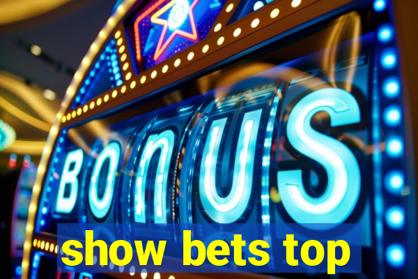 show bets top