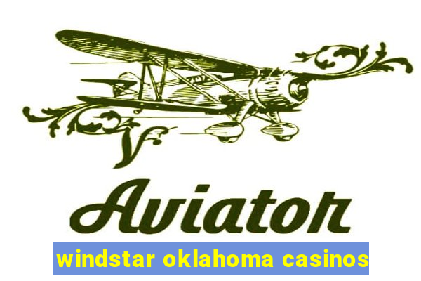 windstar oklahoma casinos