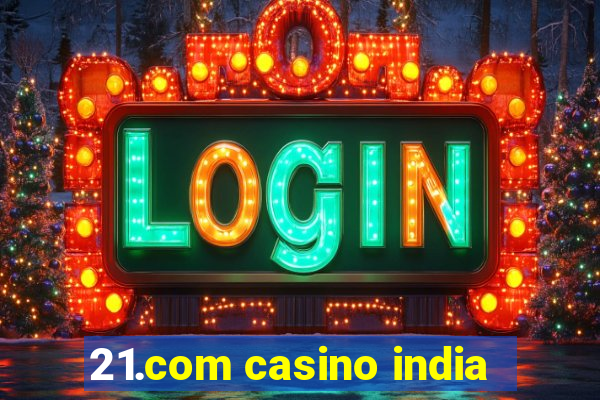 21.com casino india