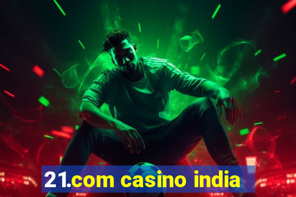 21.com casino india