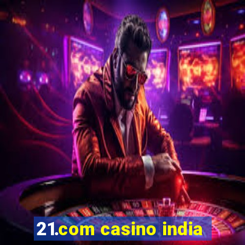 21.com casino india