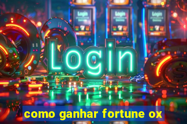 como ganhar fortune ox