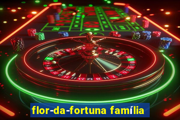 flor-da-fortuna família