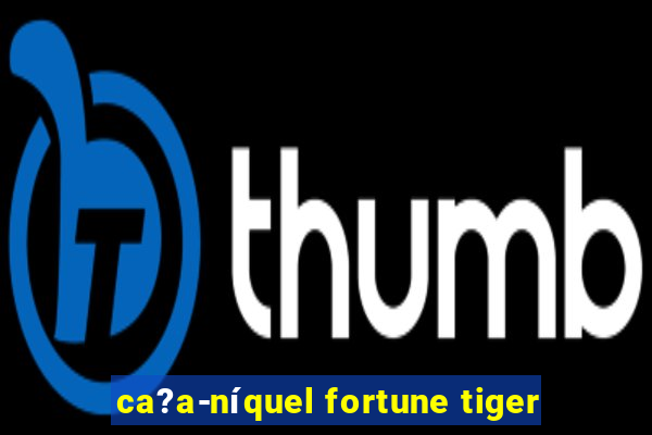 ca?a-níquel fortune tiger