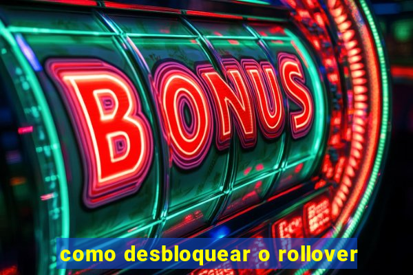 como desbloquear o rollover