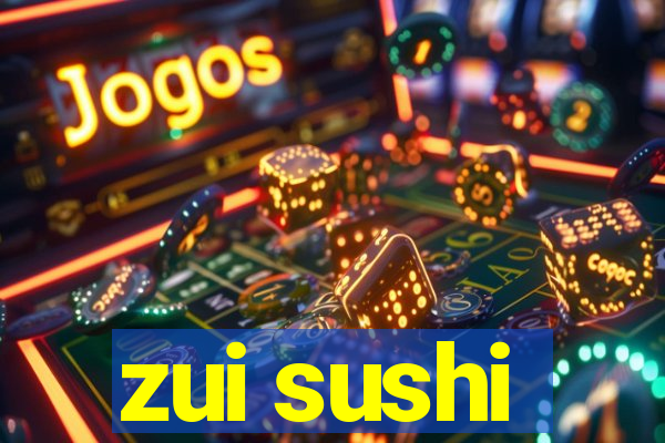 zui sushi