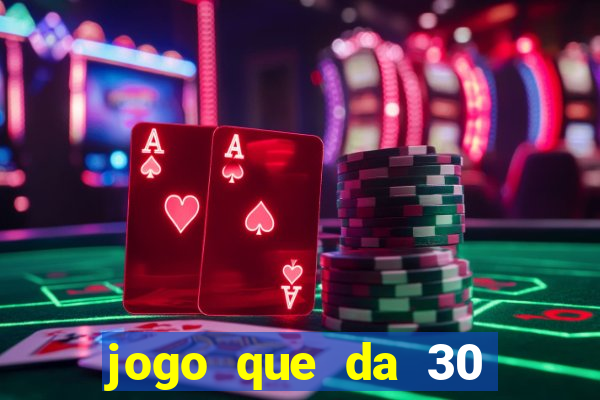 jogo que da 30 reais no cadastro