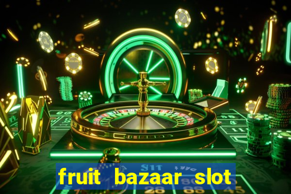 fruit bazaar slot free play