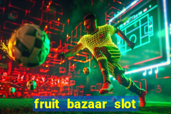 fruit bazaar slot free play