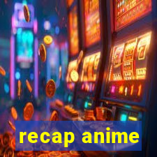 recap anime