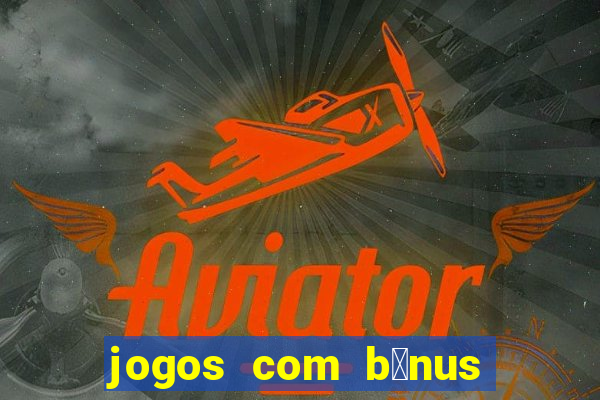 jogos com b么nus de boas-vindas sem dep贸sito