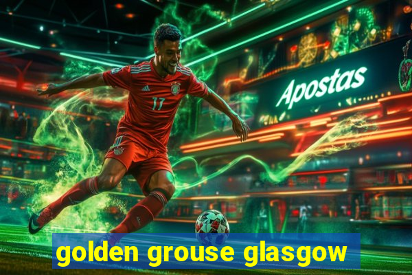 golden grouse glasgow