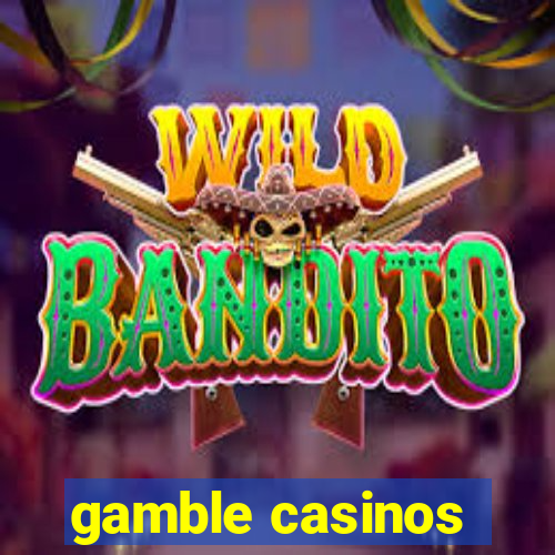 gamble casinos