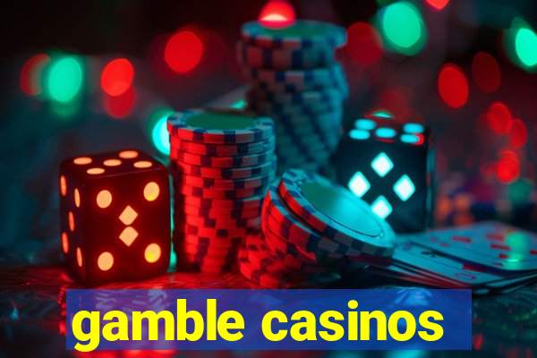 gamble casinos