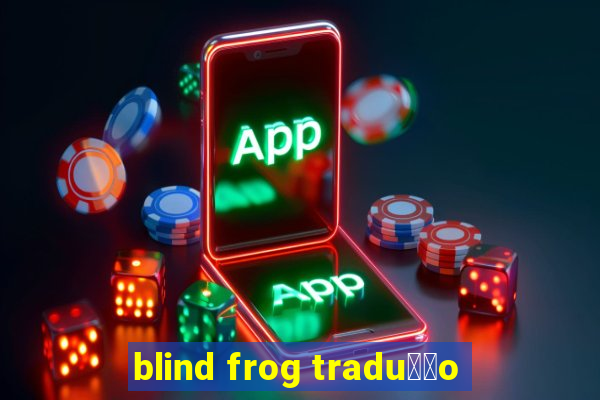 blind frog tradu莽茫o