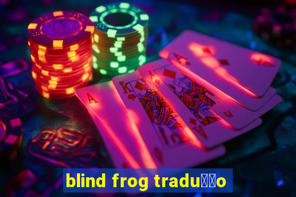 blind frog tradu莽茫o