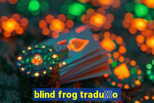 blind frog tradu莽茫o