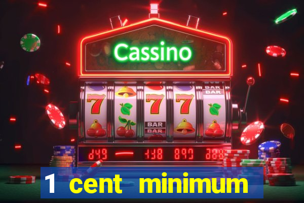 1 cent minimum deposit casino