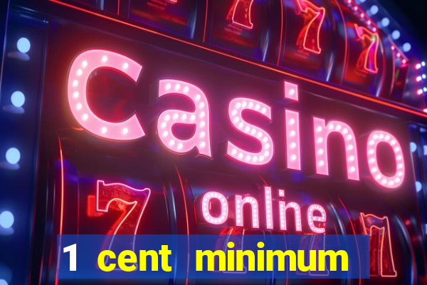 1 cent minimum deposit casino