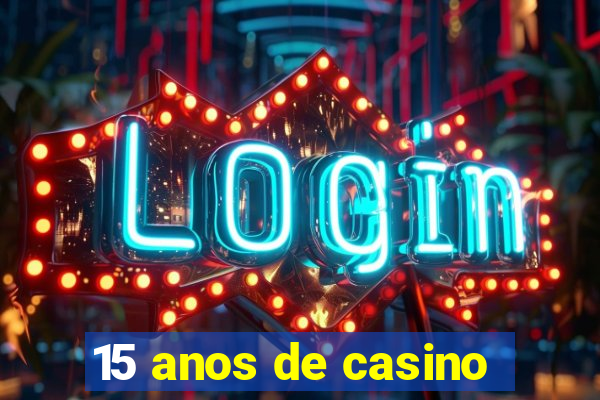 15 anos de casino