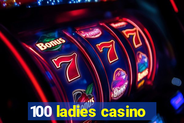 100 ladies casino