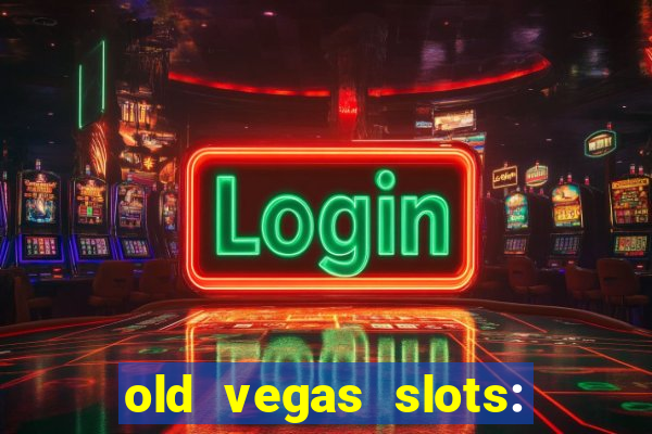 old vegas slots: casino games