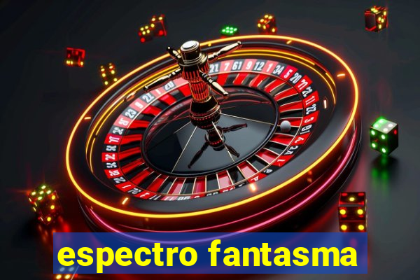 espectro fantasma