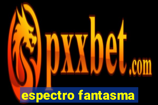 espectro fantasma