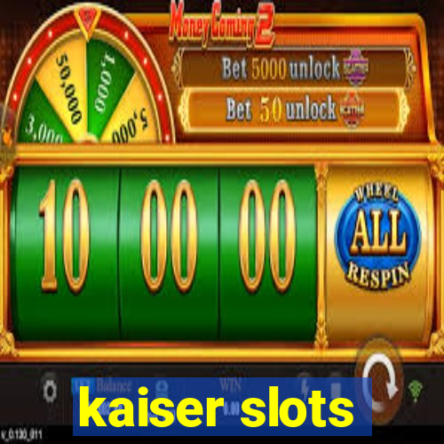 kaiser slots