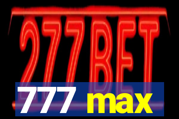 777 max