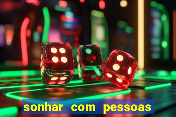 sonhar com pessoas falsas jogo do bicho