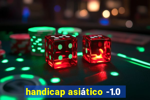 handicap asiático -1.0