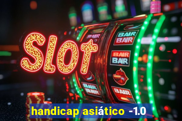 handicap asiático -1.0