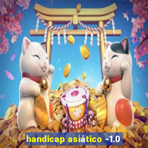 handicap asiático -1.0