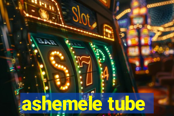 ashemele tube