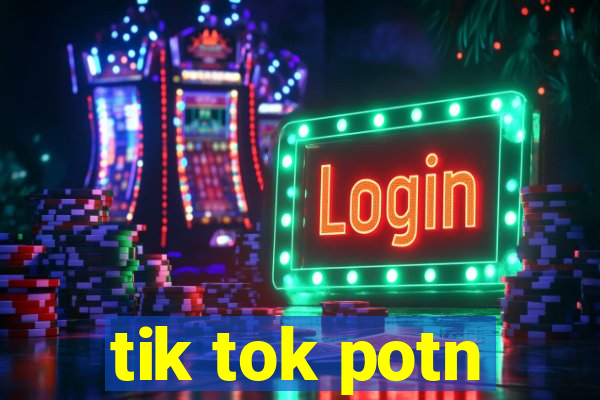 tik tok potn