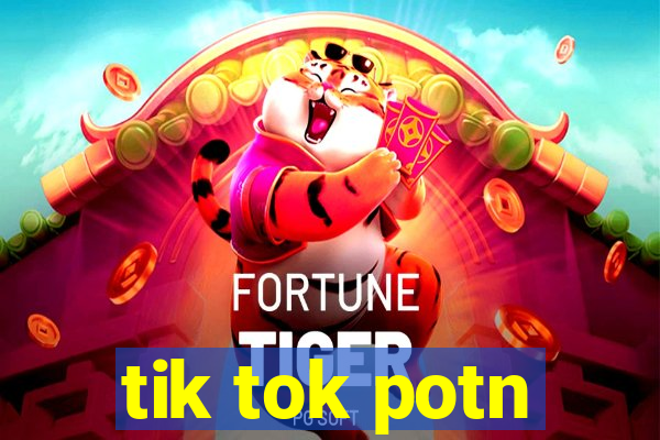 tik tok potn