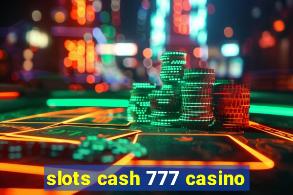 slots cash 777 casino