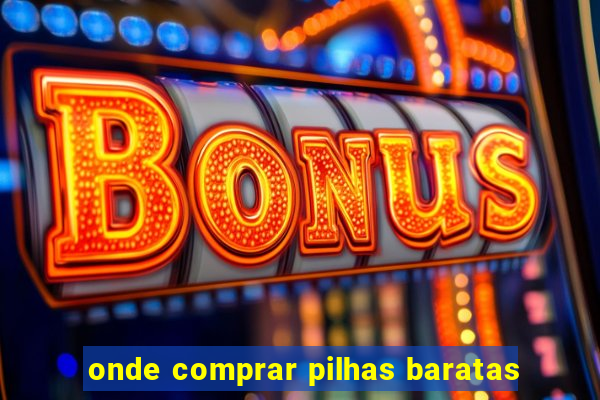 onde comprar pilhas baratas