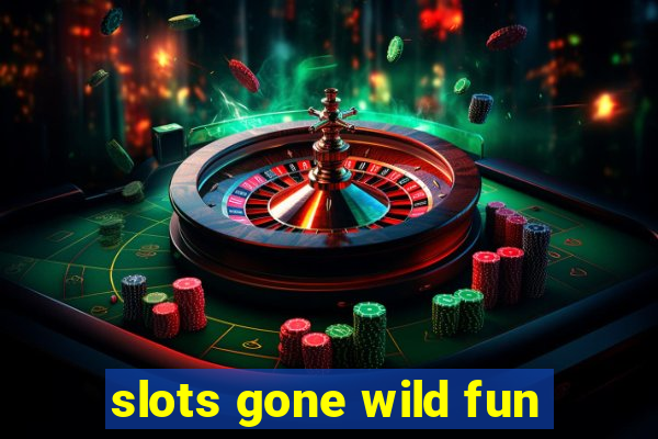 slots gone wild fun