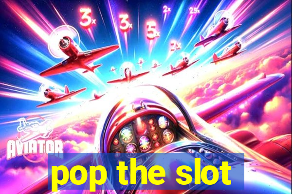 pop the slot