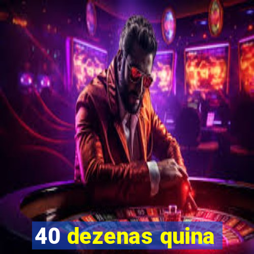 40 dezenas quina