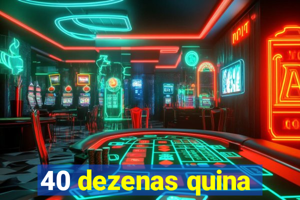 40 dezenas quina