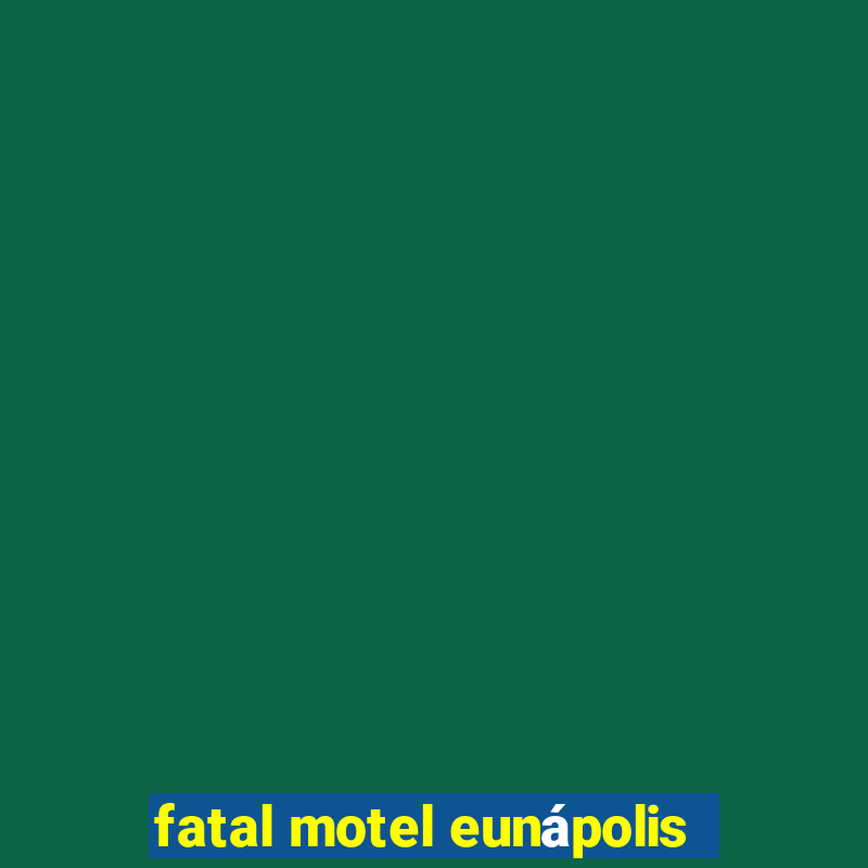 fatal motel eunápolis