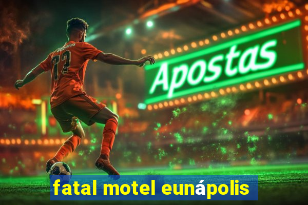 fatal motel eunápolis